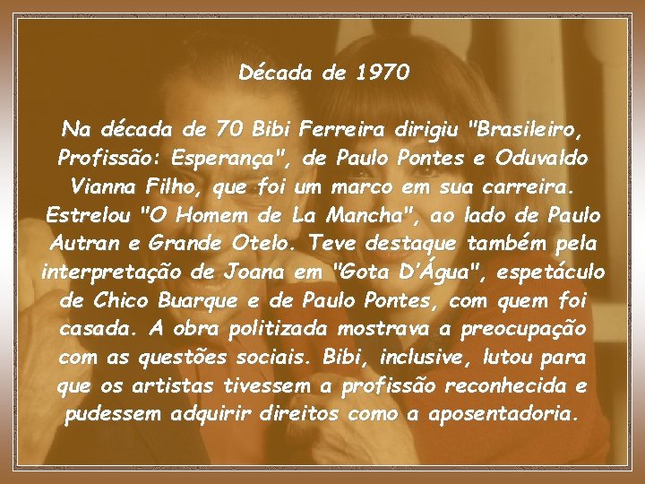 Década de 1970 Na década de 70 Bibi Ferreira dirigiu "Brasileiro, Profissão: Esperança", de