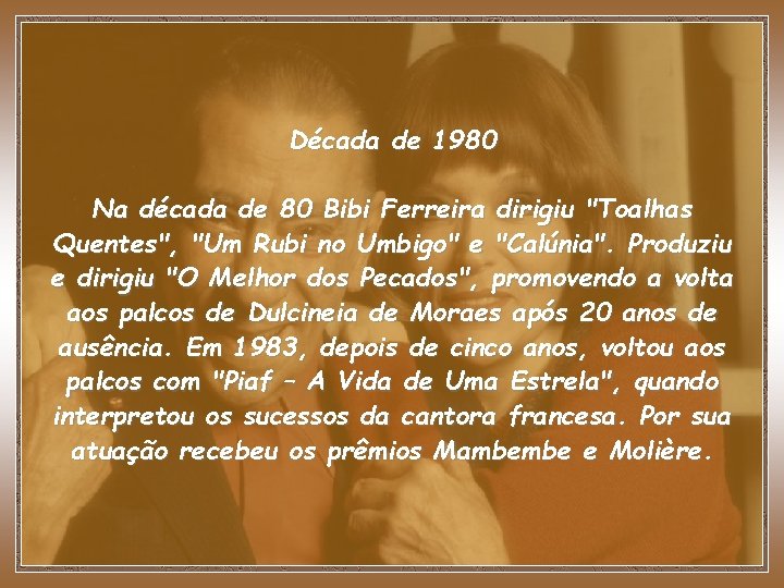 Década de 1980 Na década de 80 Bibi Ferreira dirigiu "Toalhas Quentes", "Um Rubi