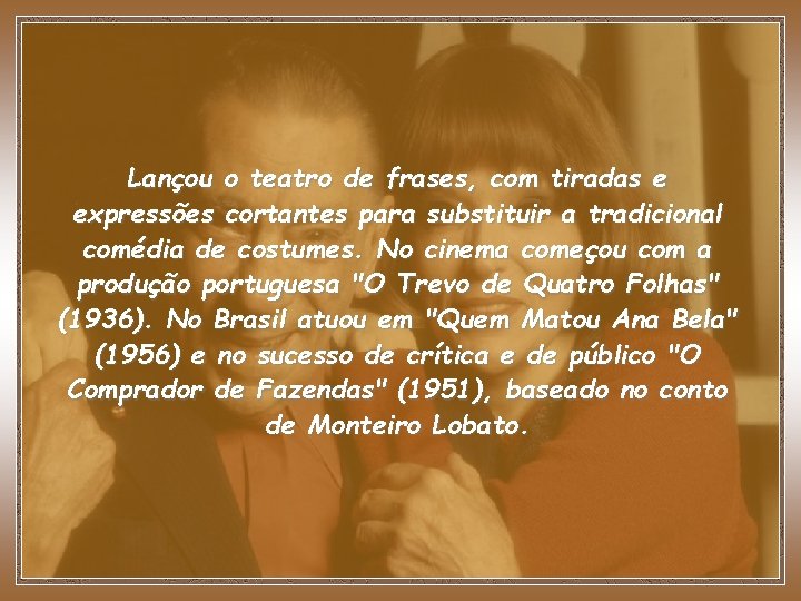 Lançou o teatro de frases, com tiradas e expressões cortantes para substituir a tradicional