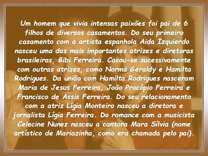 Um homem que vivia intensas paixões foi pai de 6 filhos de diversos casamentos.