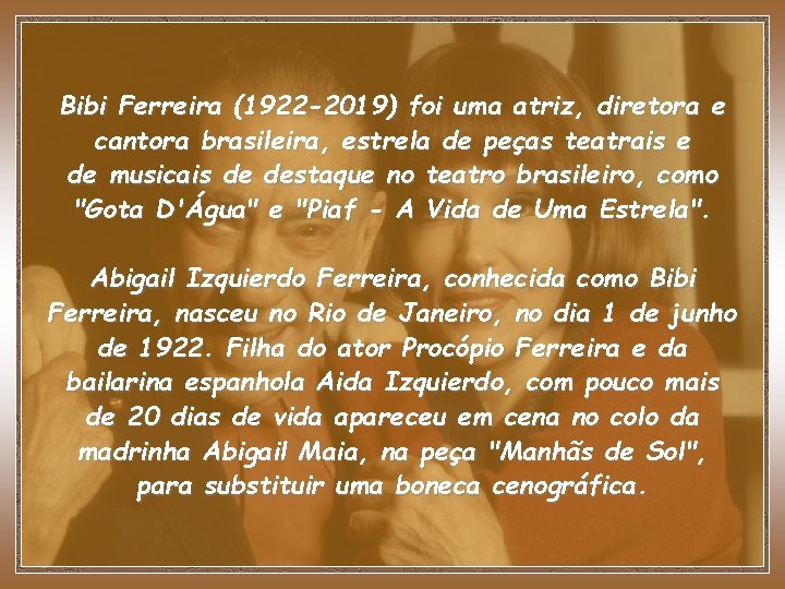 Bibi Ferreira (1922 -2019) foi uma atriz, diretora e cantora brasileira, estrela de peças