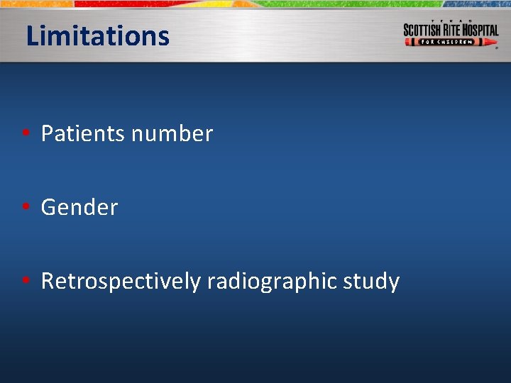 Limitations • Patients number • Gender • Retrospectively radiographic study 