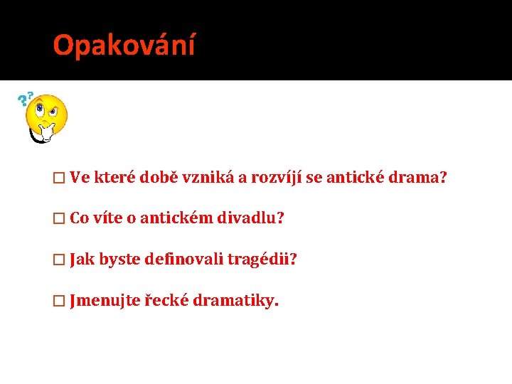 Opakování � Ve které době vzniká a rozvíjí se antické drama? � Co víte