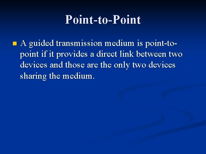 Point-to-Point n A guided transmission medium is point-topoint if it provides a direct link