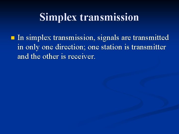 Simplex transmission n In simplex transmission, signals are transmitted in only one direction; one