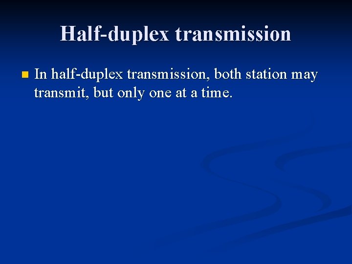 Half-duplex transmission n In half-duplex transmission, both station may transmit, but only one at
