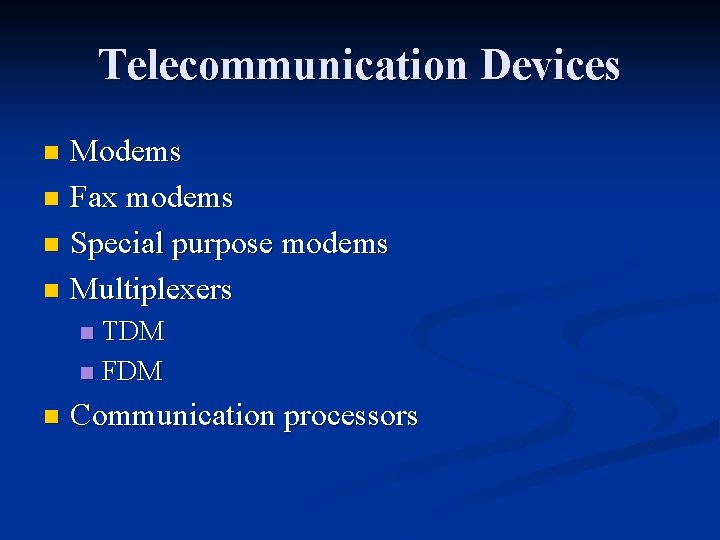 Telecommunication Devices Modems n Fax modems n Special purpose modems n Multiplexers n TDM