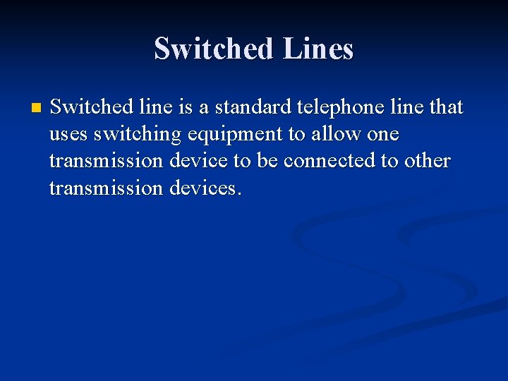 Switched Lines n Switched line is a standard telephone line that uses switching equipment