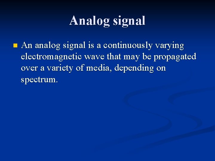 Analog signal n An analog signal is a continuously varying electromagnetic wave that may