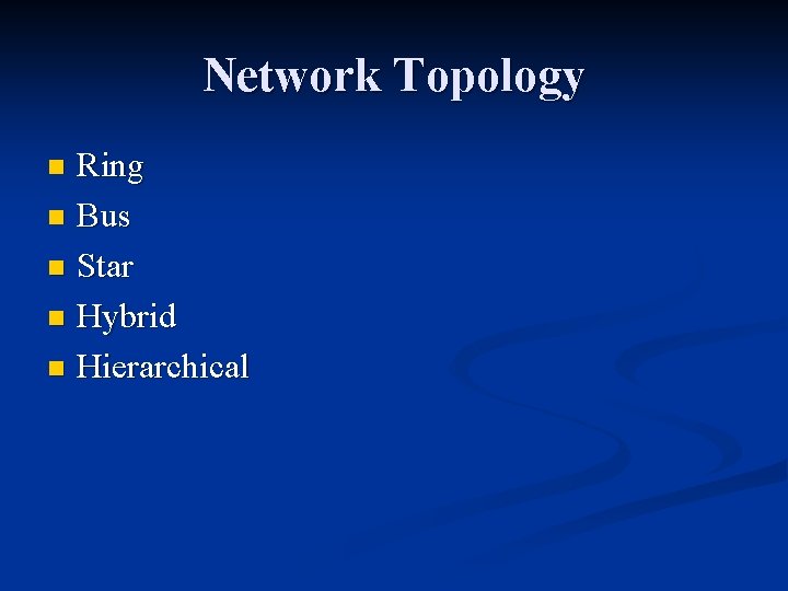 Network Topology Ring n Bus n Star n Hybrid n Hierarchical n 