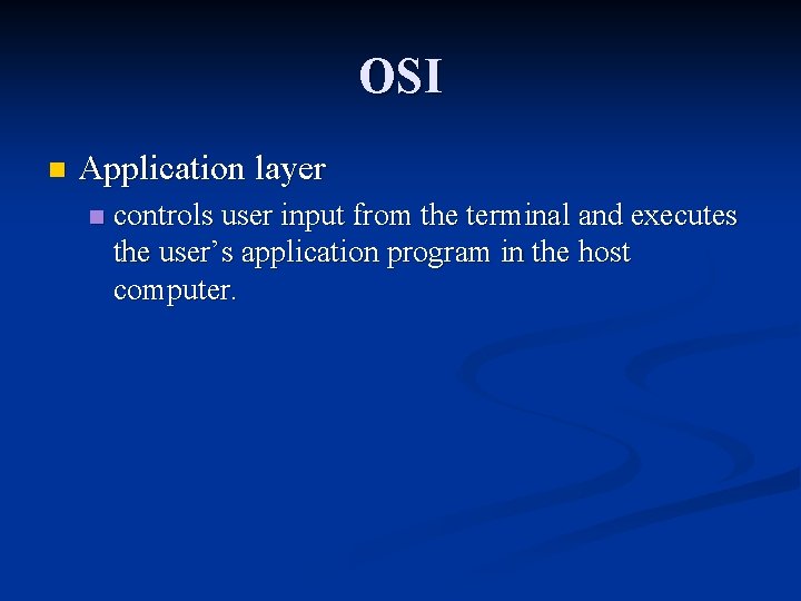 OSI n Application layer n controls user input from the terminal and executes the