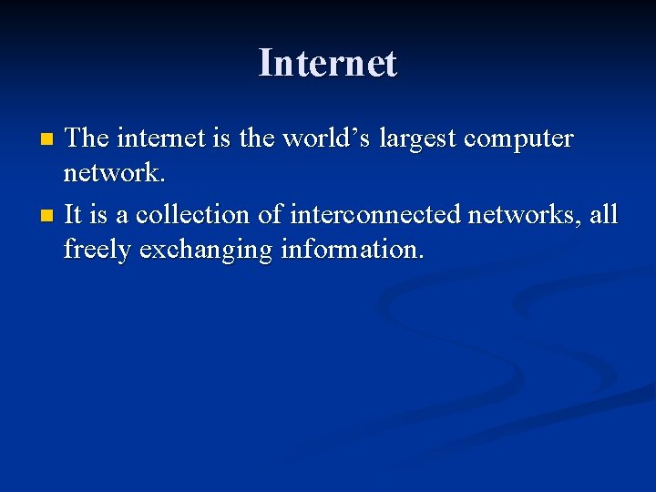 Internet The internet is the world’s largest computer network. n It is a collection