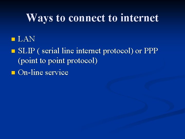 Ways to connect to internet LAN n SLIP ( serial line internet protocol) or