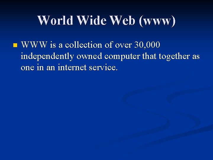 World Wide Web (www) n WWW is a collection of over 30, 000 independently