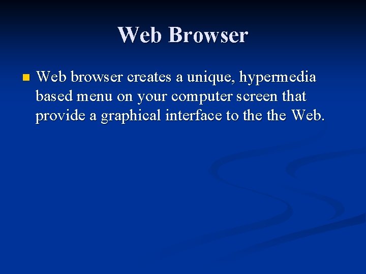 Web Browser n Web browser creates a unique, hypermedia based menu on your computer