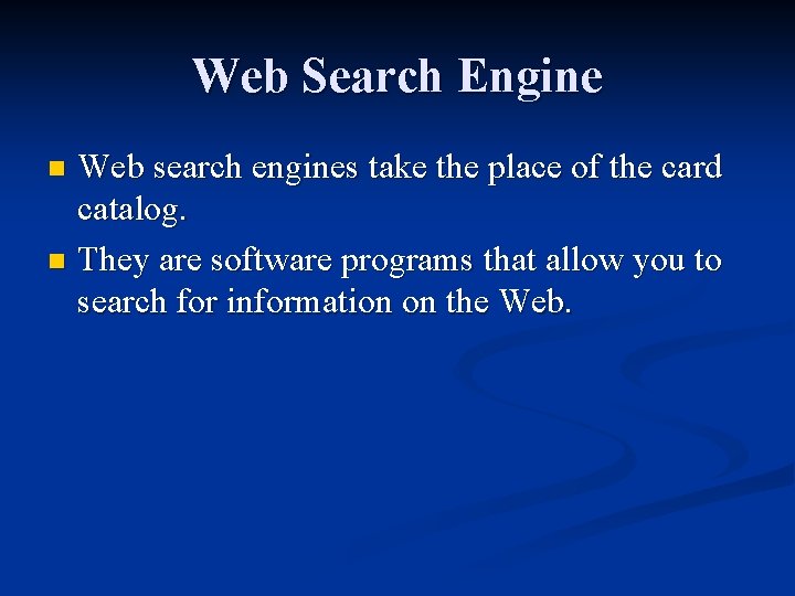 Web Search Engine Web search engines take the place of the card catalog. n