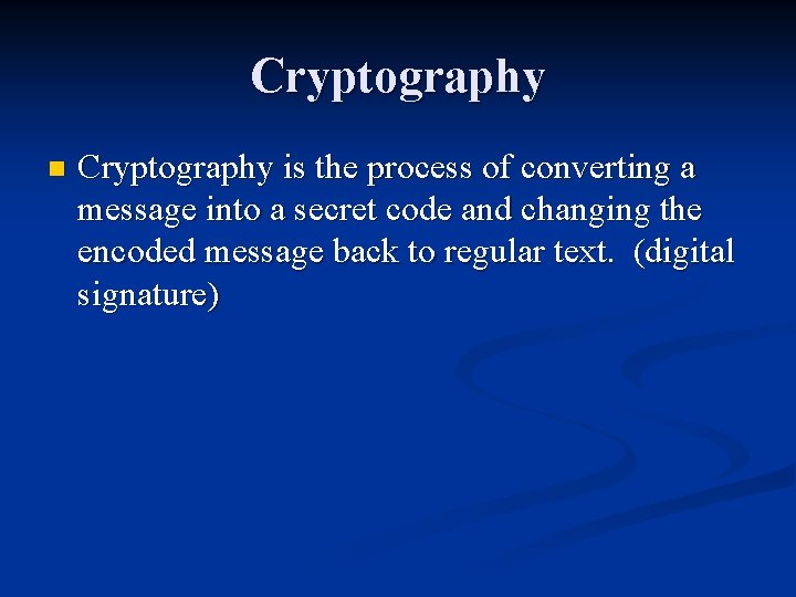 Cryptography n Cryptography is the process of converting a message into a secret code