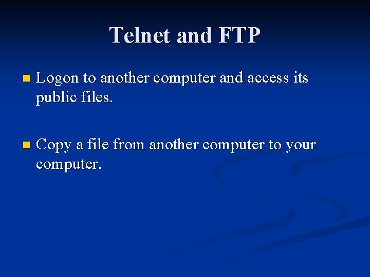 Telnet and FTP n Logon to another computer and access its public files. n
