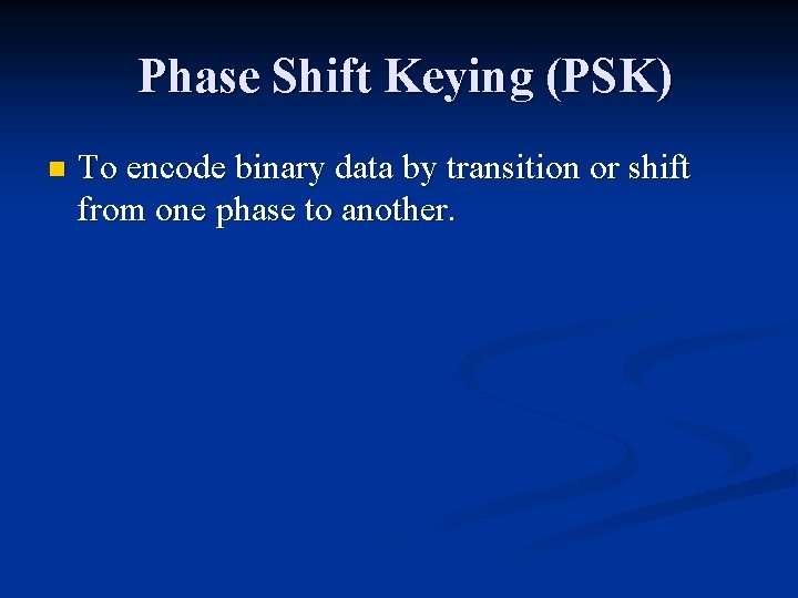 Phase Shift Keying (PSK) n To encode binary data by transition or shift from