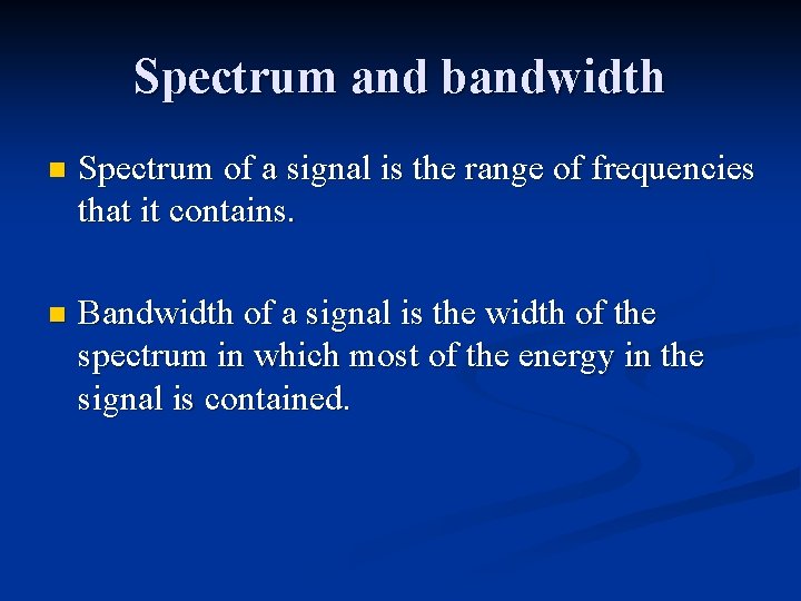 Spectrum and bandwidth n Spectrum of a signal is the range of frequencies that