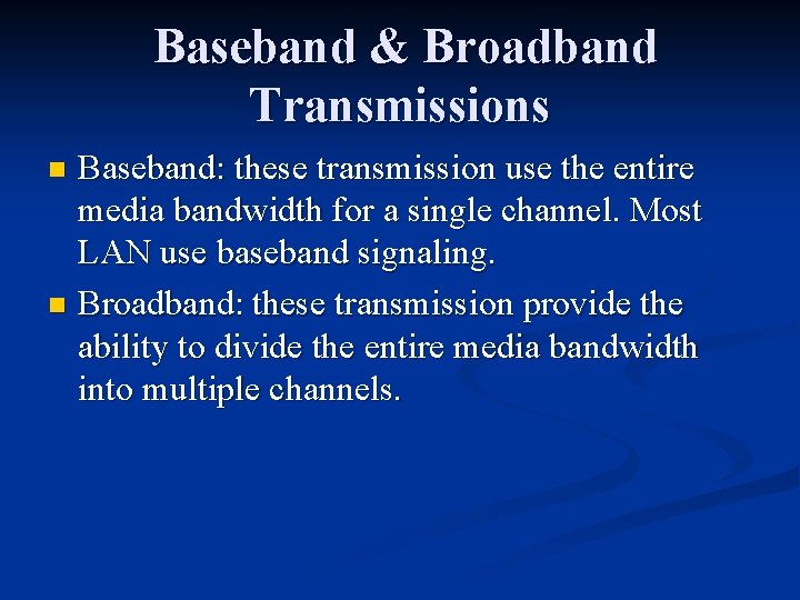 Baseband & Broadband Transmissions Baseband: these transmission use the entire media bandwidth for a