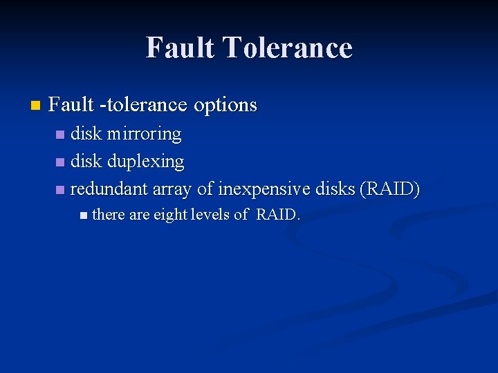 Fault Tolerance n Fault -tolerance options disk mirroring n disk duplexing n redundant array