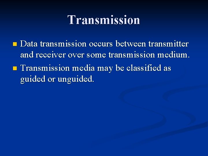Transmission Data transmission occurs between transmitter and receiver over some transmission medium. n Transmission