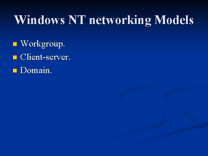 Windows NT networking Models Workgroup. n Client-server. n Domain. n 