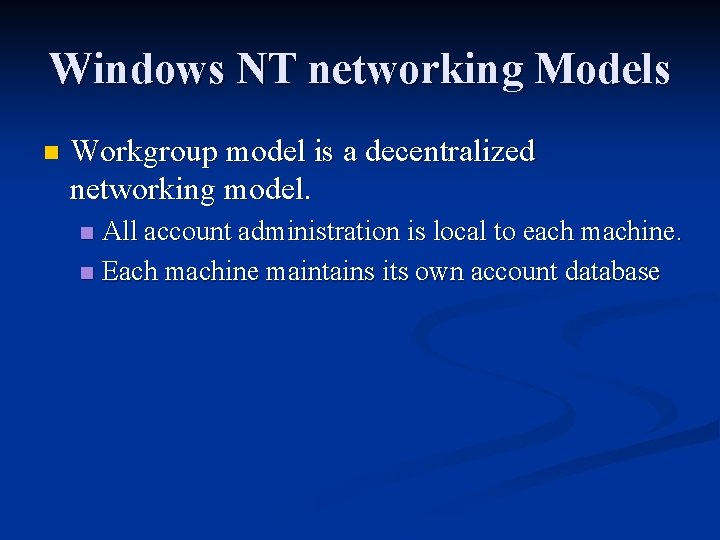 Windows NT networking Models n Workgroup model is a decentralized networking model. All account