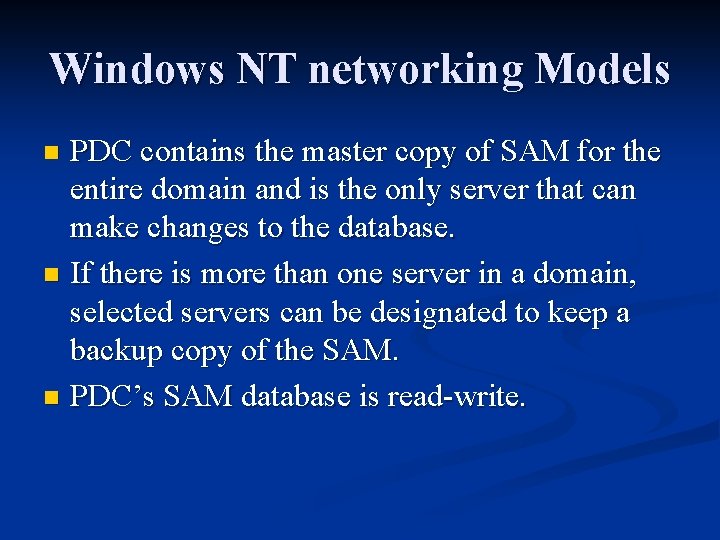 Windows NT networking Models PDC contains the master copy of SAM for the entire