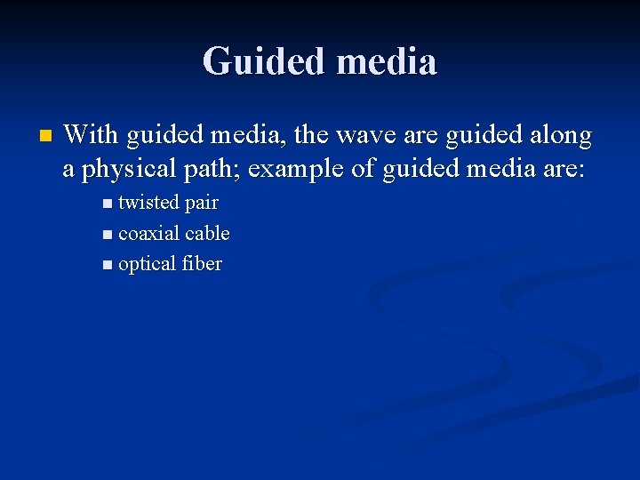 Guided media n With guided media, the wave are guided along a physical path;