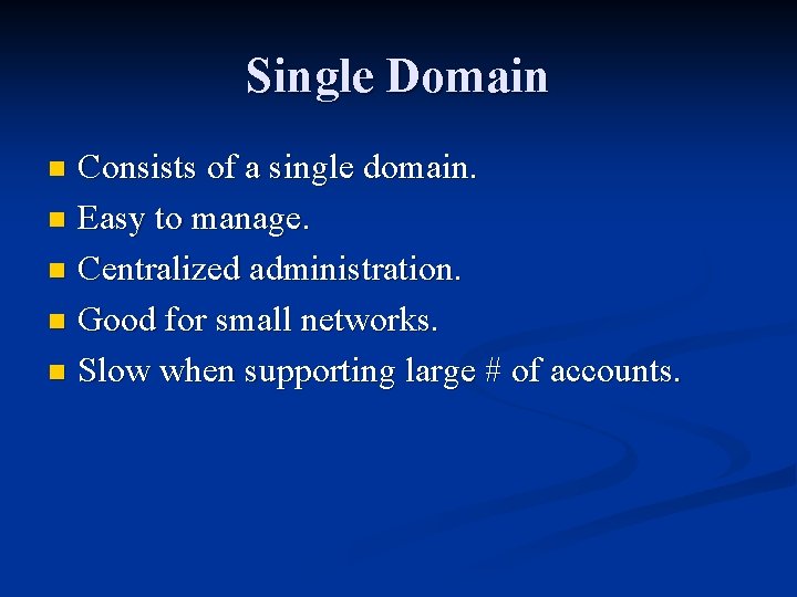 Single Domain Consists of a single domain. n Easy to manage. n Centralized administration.