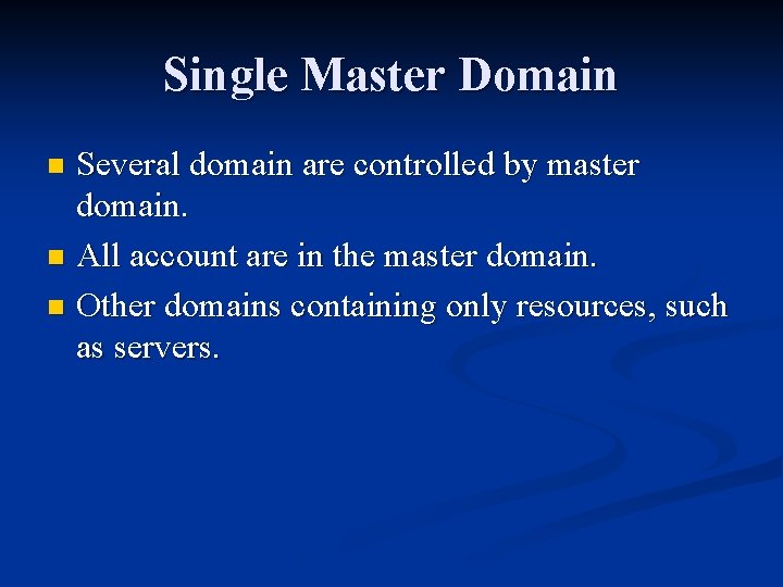 Single Master Domain Several domain are controlled by master domain. n All account are