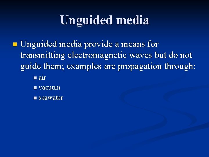 Unguided media n Unguided media provide a means for transmitting electromagnetic waves but do