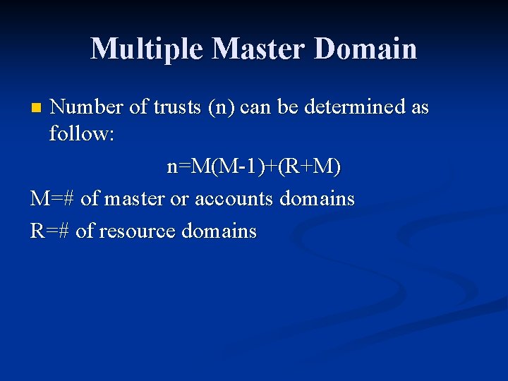 Multiple Master Domain Number of trusts (n) can be determined as follow: n=M(M-1)+(R+M) M=#