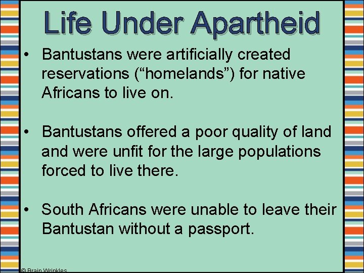 Life Under Apartheid • Bantustans were artificially created reservations (“homelands”) for native Africans to