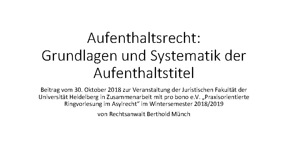 Aufenthaltsrecht: Grundlagen und Systematik der Aufenthaltstitel Beitrag vom 30. Oktober 2018 zur Veranstaltung der