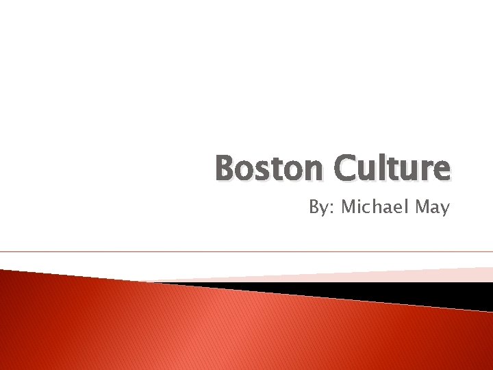 Boston Culture By: Michael May 