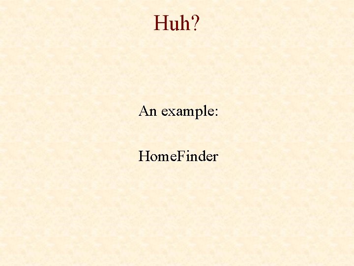 Huh? An example: Home. Finder 