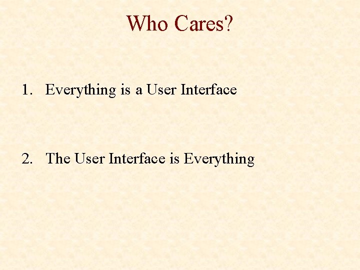 Who Cares? 1. Everything is a User Interface 2. The User Interface is Everything