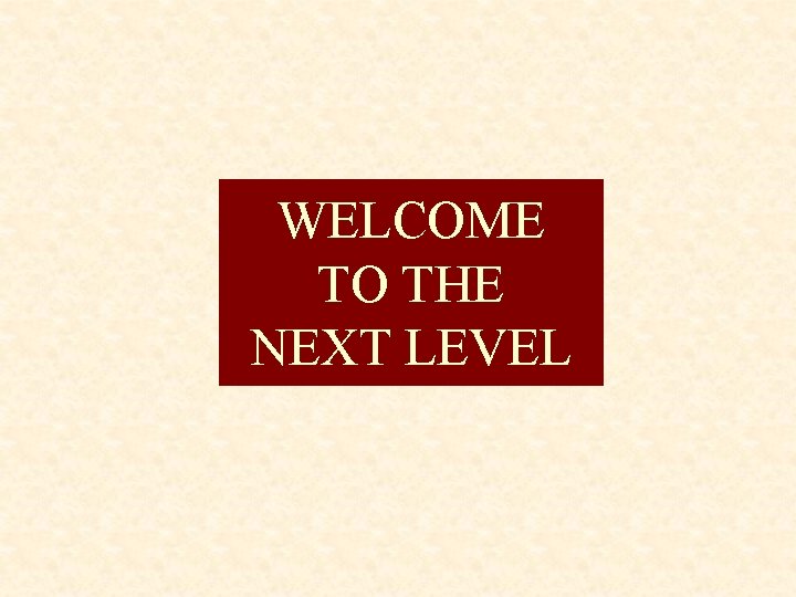 WELCOME TO THE NEXT LEVEL 