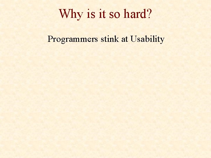 Why is it so hard? Programmers stink at Usability 