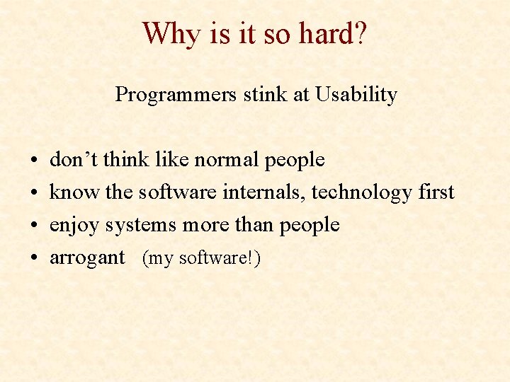 Why is it so hard? Programmers stink at Usability • • don’t think like