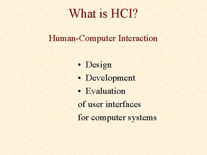 What is HCI? Human-Computer Interaction • Design • Development • Evaluation of user interfaces