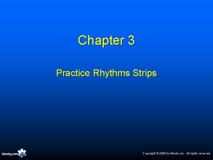 Chapter 3 Practice Rhythms Strips Copyright © 2006 by Mosby Inc. All rights reserved.