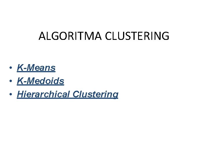 ALGORITMA CLUSTERING • K-Means • K-Medoids • Hierarchical Clustering ALGORITMA CLUSTERING • K-Means • K-Medoids • Hierarchical Clustering