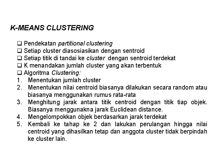 K-MEANS CLUSTERING q Pendekatan partitional clustering q Setiap cluster diasosiasikan dengan sentroid q Setiap K-MEANS CLUSTERING q Pendekatan partitional clustering q Setiap cluster diasosiasikan dengan sentroid q Setiap