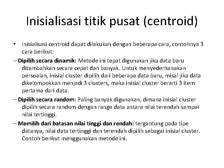 Inisialisasi titik pusat (centroid) • Inisialisasi centroid dapat dilakukan dengan beberapa cara, contohnya 3 Inisialisasi titik pusat (centroid) • Inisialisasi centroid dapat dilakukan dengan beberapa cara, contohnya 3