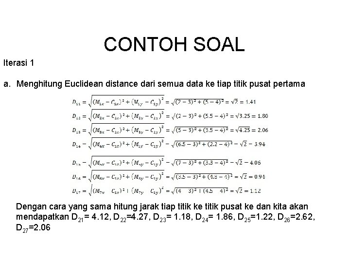 CONTOH SOAL Iterasi 1 a. Menghitung Euclidean distance dari semua data ke tiap titik CONTOH SOAL Iterasi 1 a. Menghitung Euclidean distance dari semua data ke tiap titik