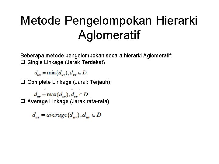 Metode Pengelompokan Hierarki Aglomeratif Beberapa metode pengelompokan secara hierarki Aglomeratif: q Single Linkage (Jarak Metode Pengelompokan Hierarki Aglomeratif Beberapa metode pengelompokan secara hierarki Aglomeratif: q Single Linkage (Jarak